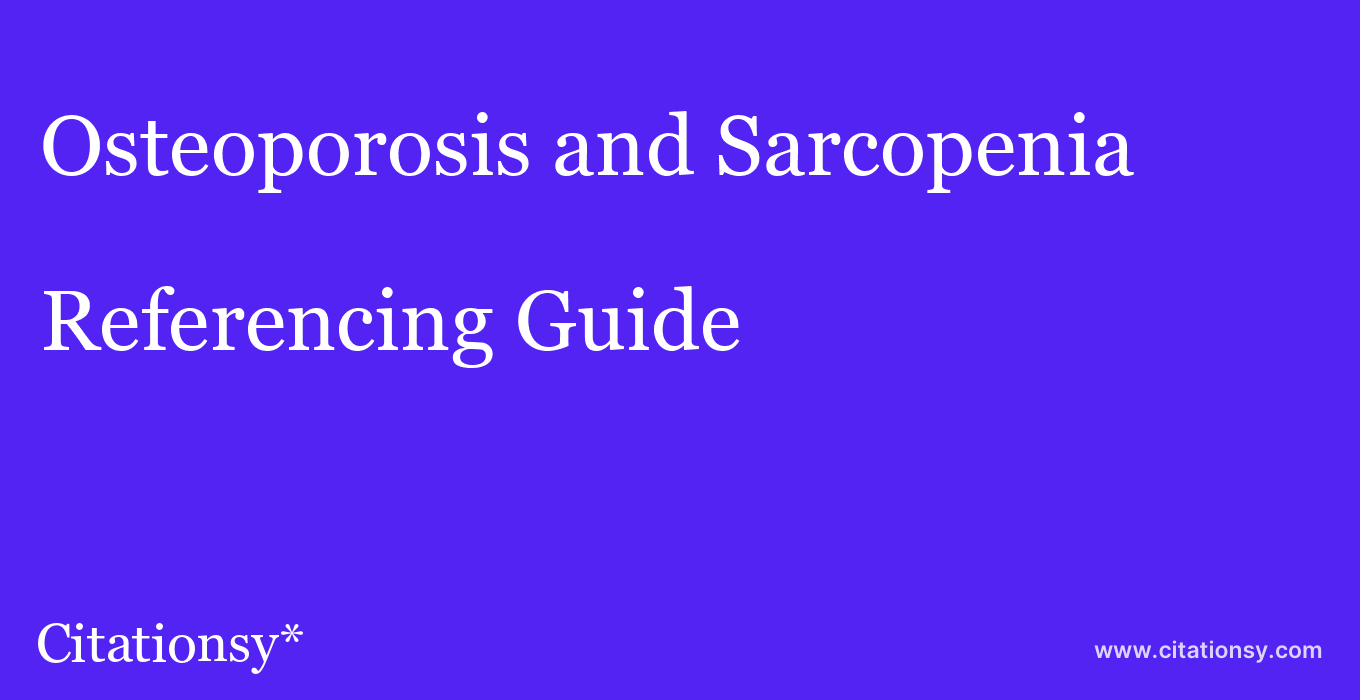 cite Osteoporosis and Sarcopenia  — Referencing Guide